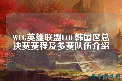 WCG英雄联盟LOL韩国区总决赛赛程及参赛队伍介绍