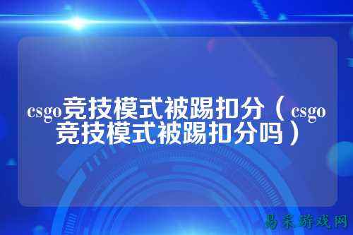 csgo竞技模式被踢扣分（csgo竞技模式被踢扣分吗）