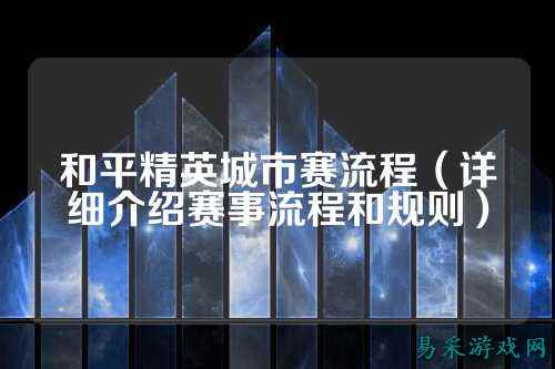 和平精英城市赛流程(详细介绍赛事流程和规则)