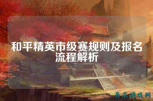 和平精英市级赛规则及报名流程解析