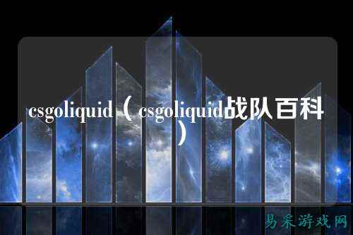csgoliquid（csgoliquid战队百科）