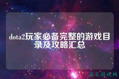 dota2玩家必备完整的游戏目录及攻略汇总