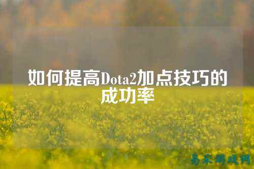 如何提高Dota2加点技巧的成功率