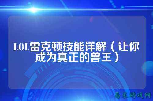 LOL雷克顿技能详解(让你成为真正的兽王)