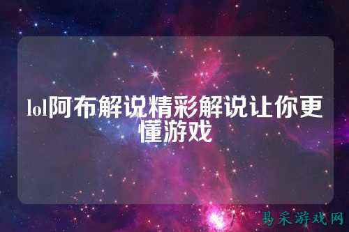 lol阿布解说精彩解说让你更懂游戏