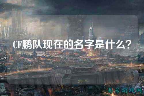 CF鹏队现在的名字是什么？