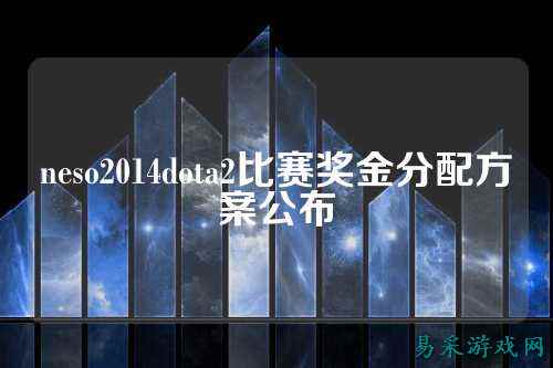 neso2014dota2比赛奖金分配方案公布