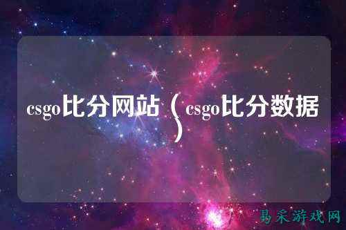 csgo比分网站(csgo比分数据)