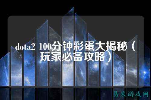 dota2 100分钟彩蛋大揭秘(玩家必备攻略)