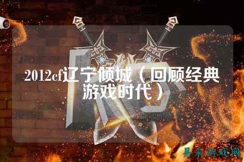 2012cf辽宁倾城(回顾经典游戏时代)