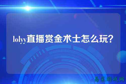 lolyy直播赏金术士怎么玩?