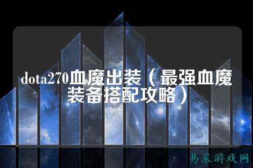 dota270血魔出装(最强血魔装备搭配攻略)
