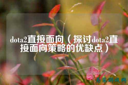 dota2直接面向(探讨dota2直接面向策略的优缺点)