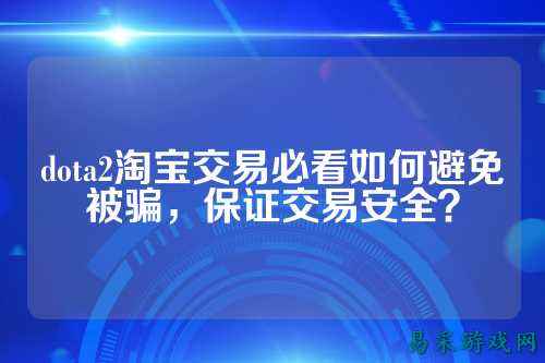 dota2淘宝交易必看如何避免被骗,保证交易安全?