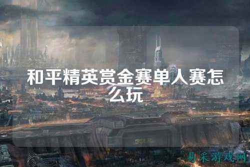 和平精英赏金赛单人赛怎么玩
