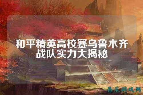 和平精英高校赛乌鲁木齐战队实力大揭秘