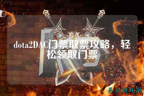 dota2DAC门票取票攻略,轻松领取门票