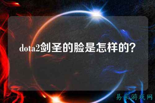 dota2剑圣的脸是怎样的?