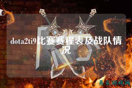 dota2ti9比赛赛程表及战队情况