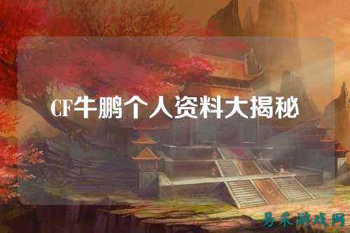 CF牛鹏个人资料大揭秘