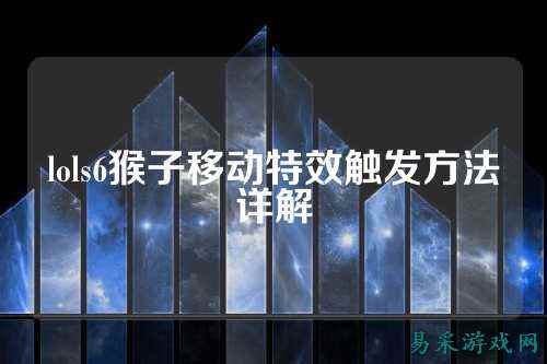 lols6猴子移动特效触发方法详解