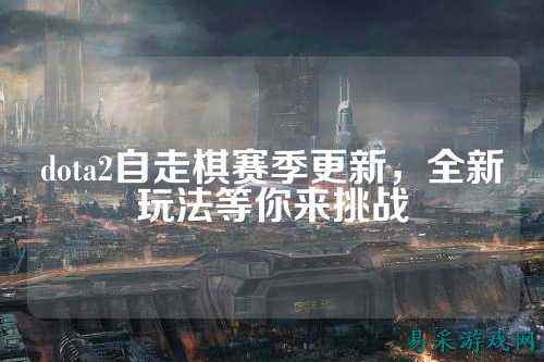 dota2自走棋赛季更新，全新玩法等你来挑战