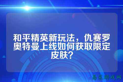 和平精英新玩法,仇赛罗奥特曼上线如何获取限定皮肤?