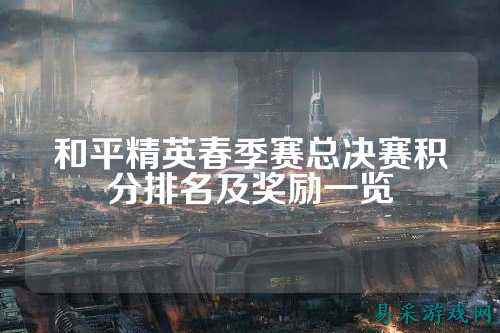 和平精英春季赛总决赛积分排名及奖励一览