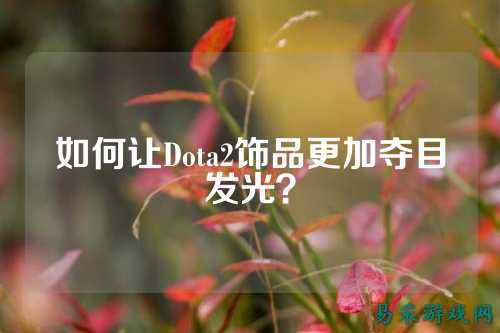 如何让Dota2饰品更加夺目发光?