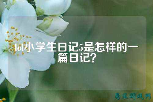 lol小学生日记5是怎样的一篇日记?