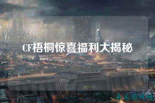 CF梧桐惊喜福利大揭秘