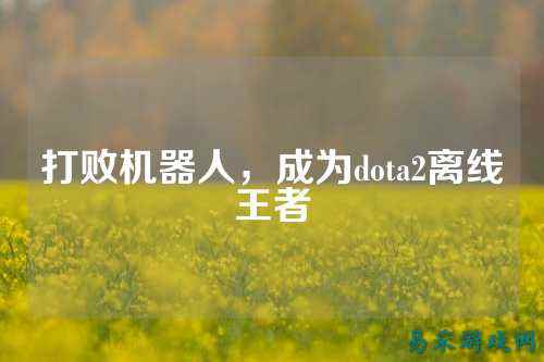 打败机器人,成为dota2离线王者