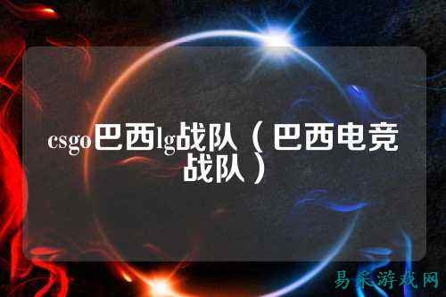 csgo巴西lg战队(巴西电竞战队)