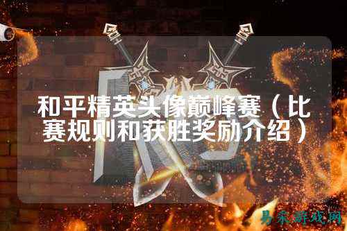 和平精英头像巅峰赛(比赛规则和获胜奖励介绍)