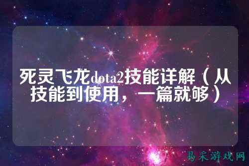 死灵飞龙dota2技能详解(从技能到使用,一篇就够)