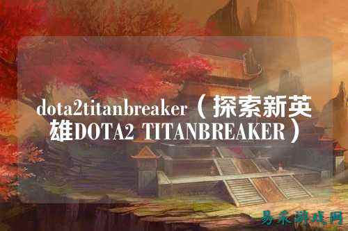 dota2titanbreaker(探索新英雄DOTA2 TITANBREAKER)
