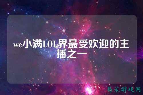 we小满LOL界最受欢迎的主播之一