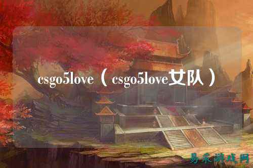 csgo5love(csgo5love女队)