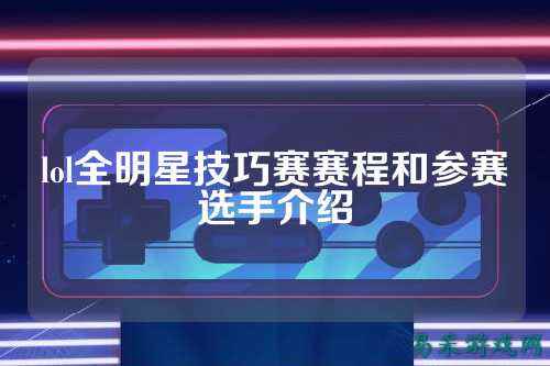 lol全明星技巧赛赛程和参赛选手介绍