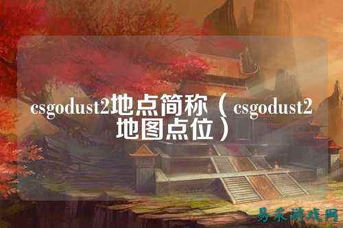 csgodust2地点简称（csgodust2地图点位）