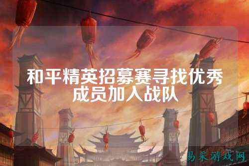 和平精英招募赛寻找优秀成员加入战队