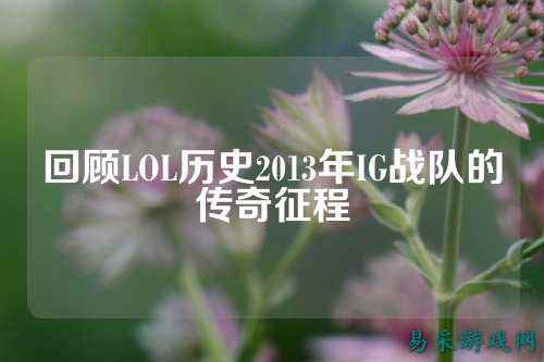 回顾LOL历史2013年IG战队的传奇征程