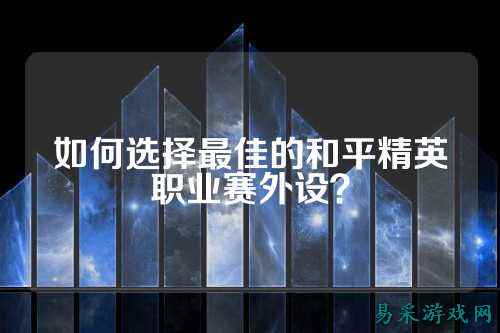 如何选择最佳的和平精英职业赛外设?