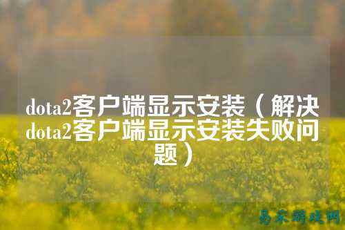 dota2客户端显示安装（解决dota2客户端显示安装失败问题）