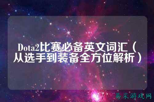 Dota2比赛必备英文词汇（从选手到装备全方位解析）