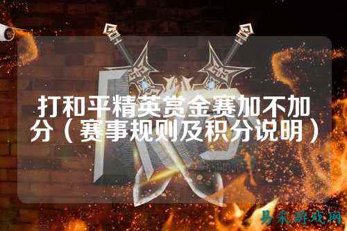 打和平精英赏金赛加不加分（赛事规则及积分说明）