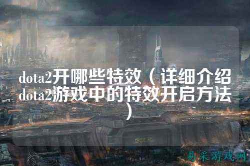 dota2开哪些特效(详细介绍dota2游戏中的特效开启方法)