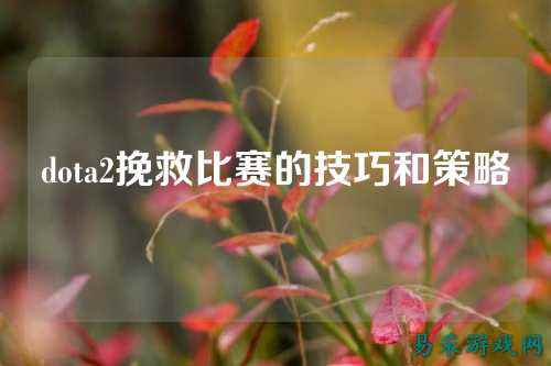 dota2挽救比赛的技巧和策略