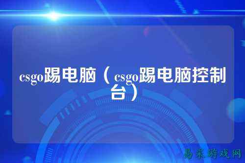 csgo踢电脑(csgo踢电脑控制台)