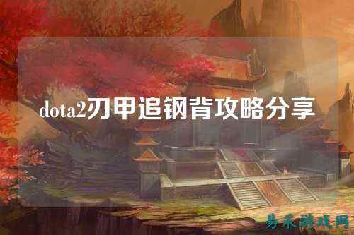 dota2刃甲追钢背攻略分享